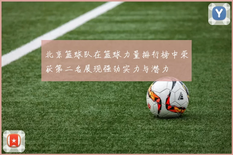北京篮球队在篮球力量排行榜中荣获第二名展现强劲实力与潜力